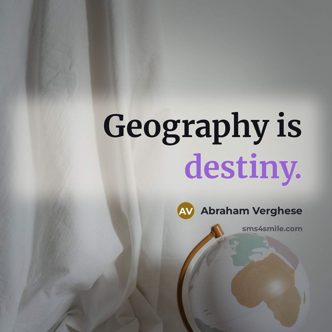 “Geography is destiny.…” quote by Abraham Verghese