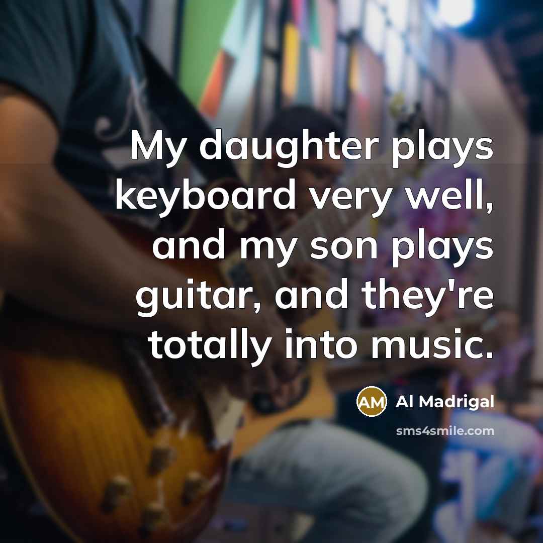 “My daughter plays keyboard very well, and my son plays…” quote by Al Madrigal