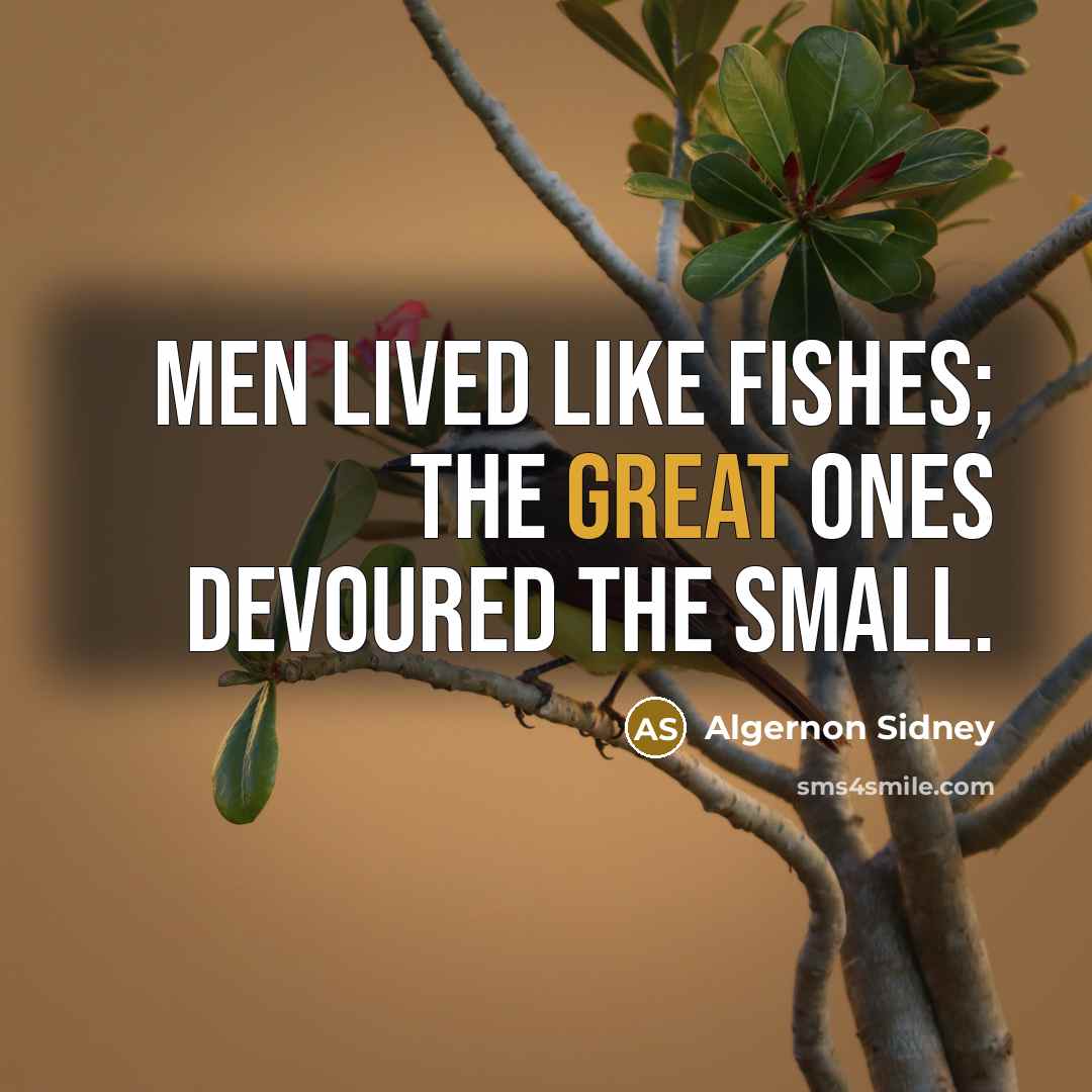 “Men lived like fishes; the great ones devoured the small.…” quote by Algernon Sidney