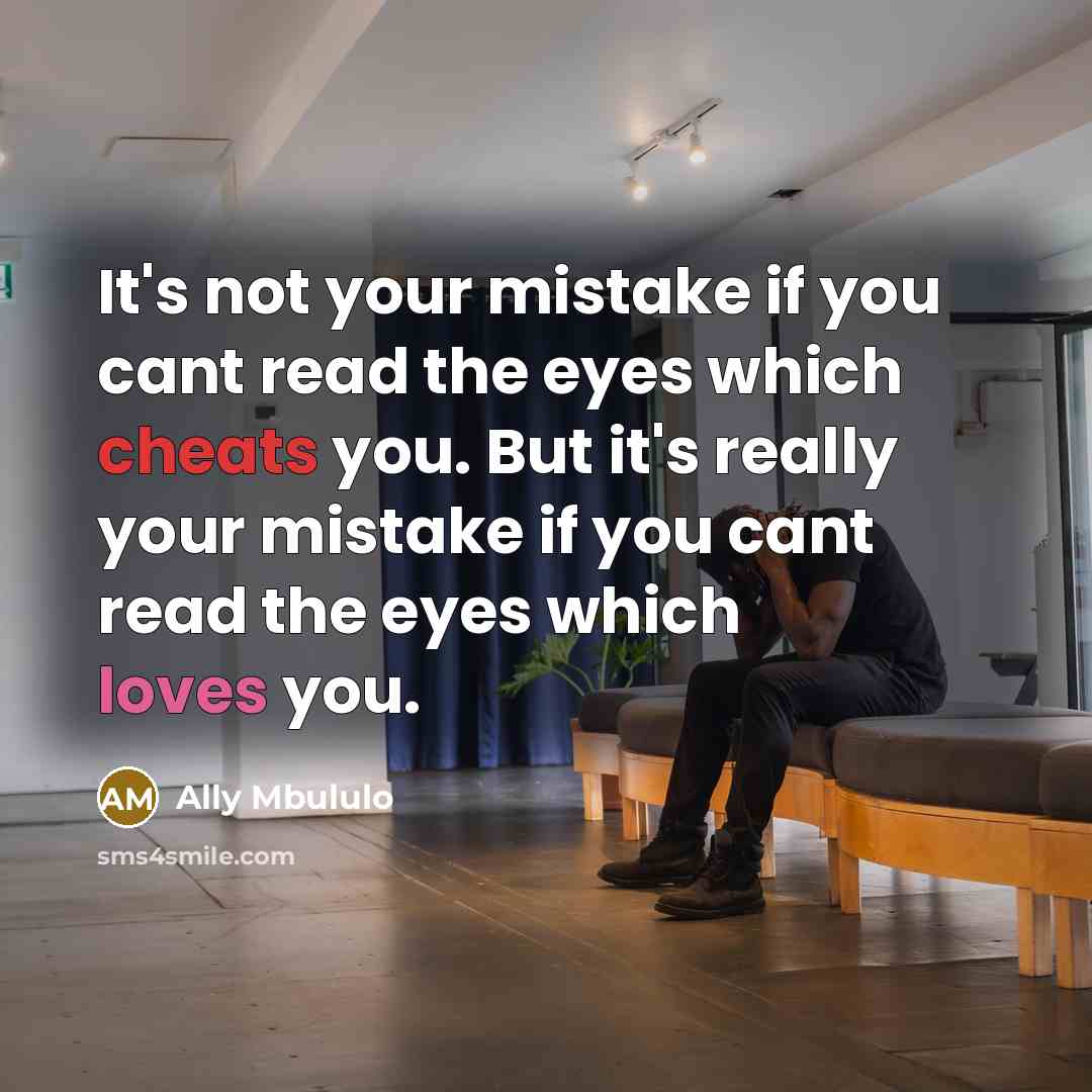“It's not your mistake if you cant read the eyes which cheats you. But it's really your mistake if you cant read the eyes which loves you.” quote by Ally Mbululo
