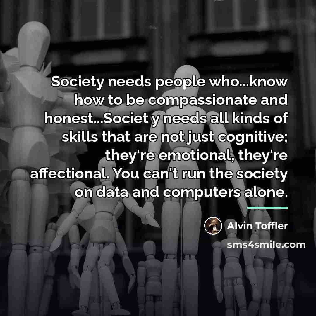 “Society needs people who...know how to be compassionate and honest...Societ…” quote by Alvin Toffler
