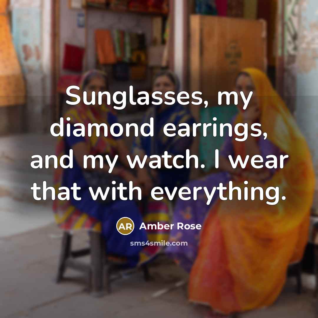 “Sunglasses, my diamond earrings, and my watch. I wear that with everything.” quote by Amber Rose