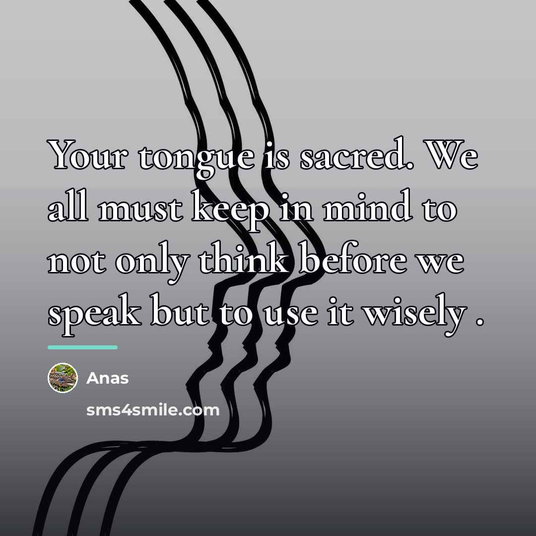 “Your tongue is sacred. We all must keep in mind…” quote by Anas