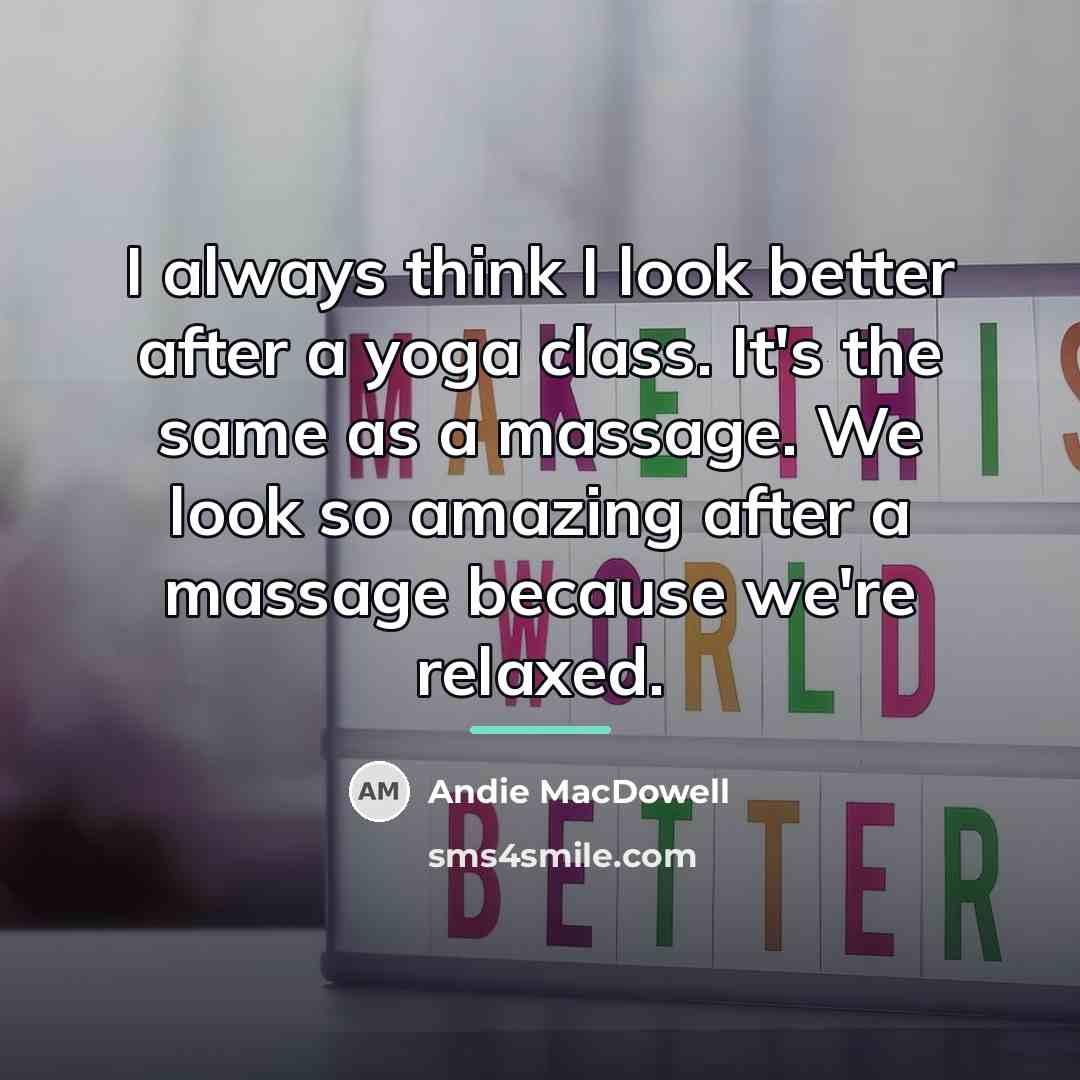 “I always think I look better after a yoga class.…” quote by Andie MacDowell