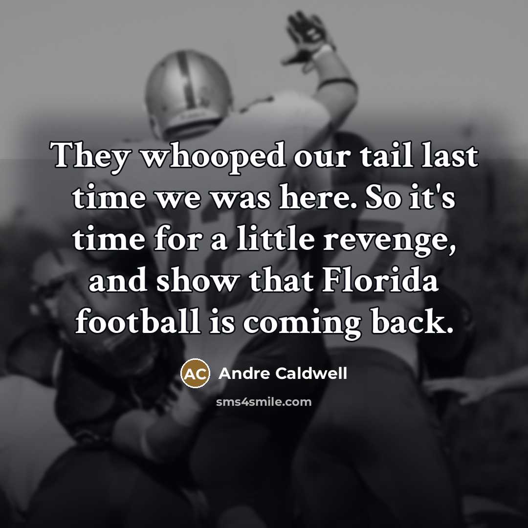 “They whooped our tail last time we was here. So it's time for a little revenge, and show that Florida football is coming back.” quote by Andre Caldwell