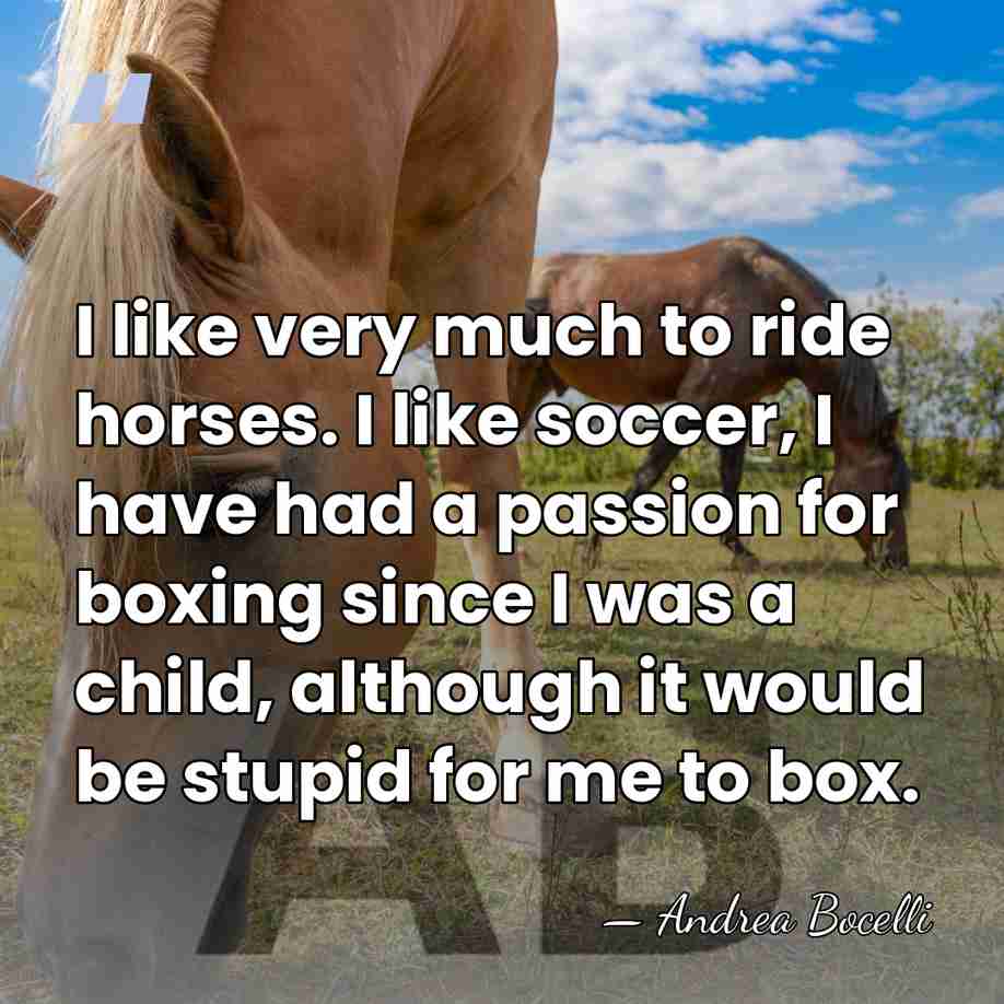 I like very much to ride horses. I like soccer, I have&hellip; - Andrea Bocelli