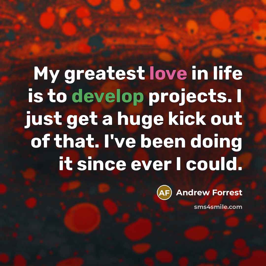 “My greatest love in life is to develop projects. I…” quote by Andrew Forrest