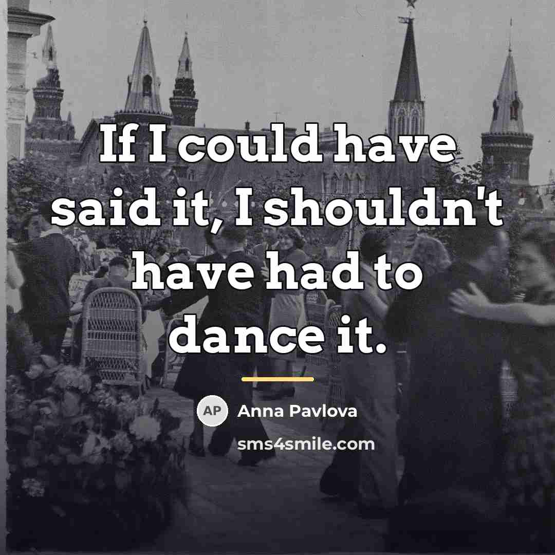 “If I could have said it, I shouldn't have had…” quote by Anna Pavlova