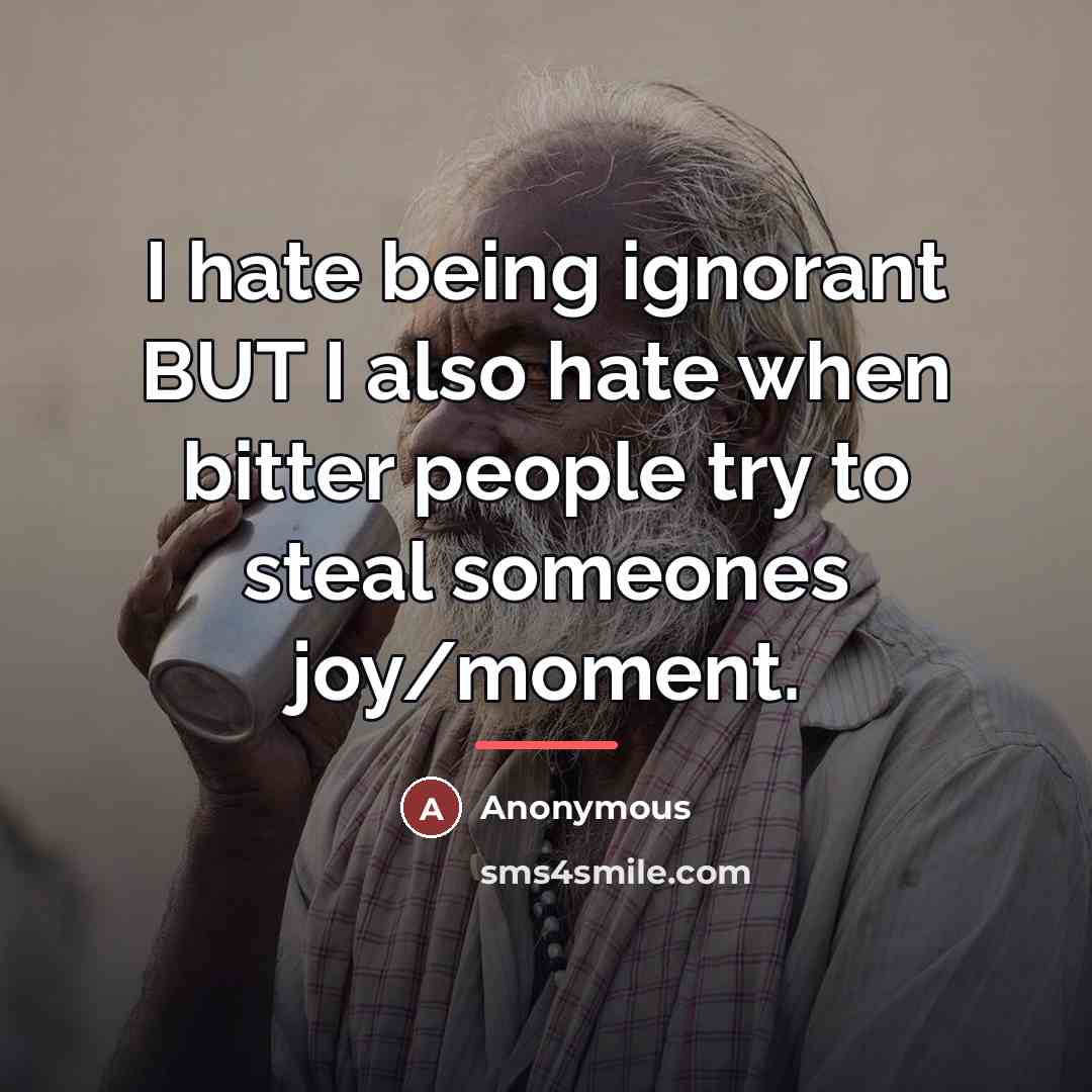 “I hate being ignorant BUT I also hate when bitter…” quote by Anonymous