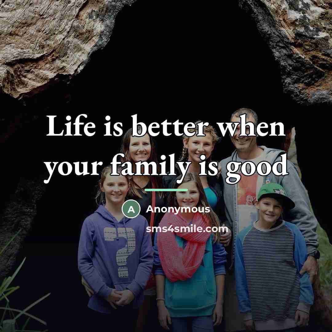 “Life is better when your family is good…” quote by Anonymous