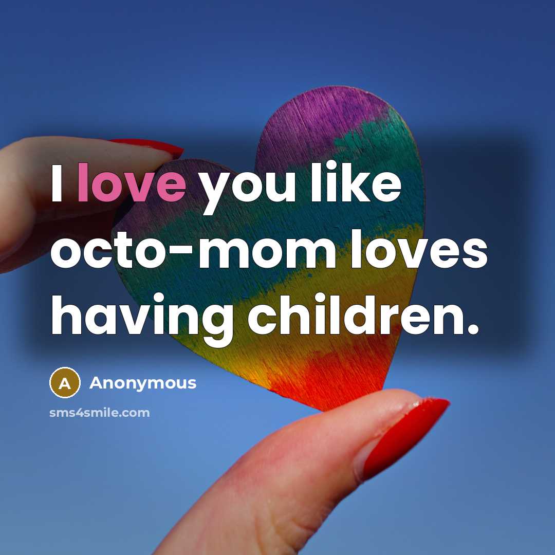 “I love you like octo-mom loves having children.…” quote by Anonymous