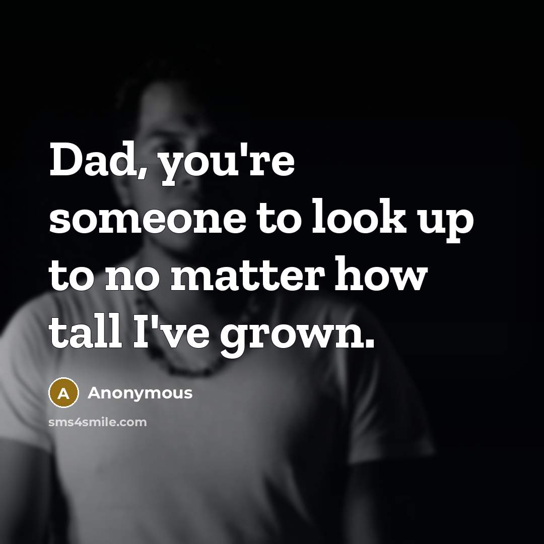 “Dad, you're someone to look up to no matter how…” quote by Anonymous