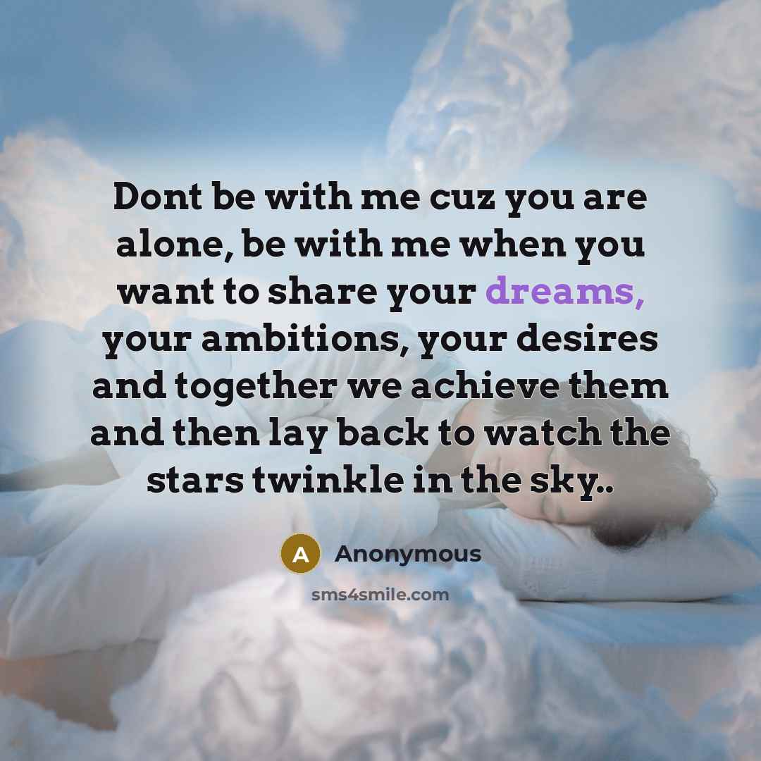 “Dont be with me cuz you are alone, be with…” quote by Anonymous