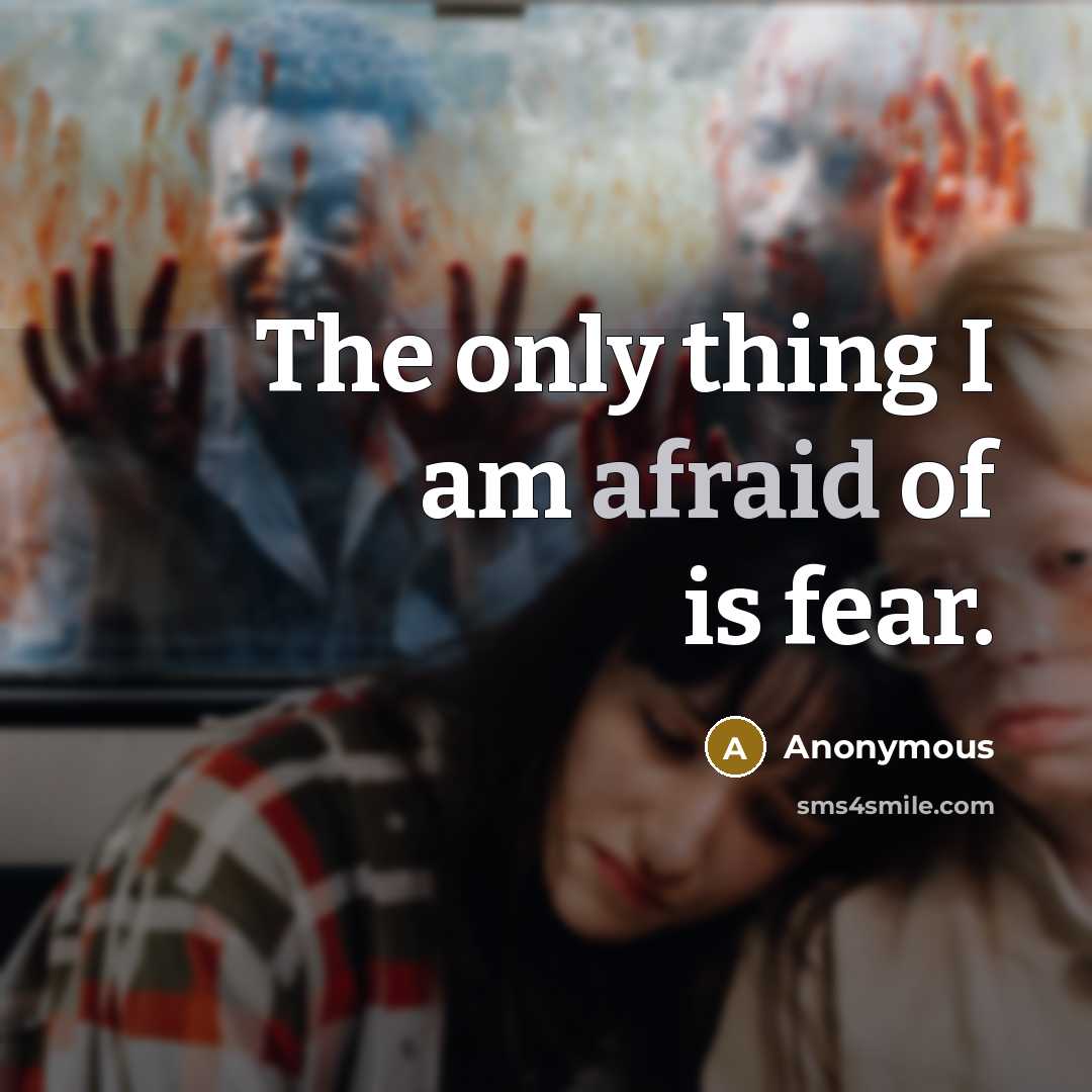 “The only thing I am afraid of is fear.…” quote by Anonymous