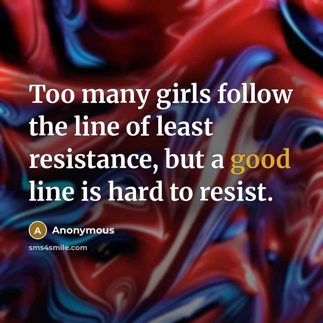 “Too many girls follow the line of least resistance, but…” quote by Anonymous