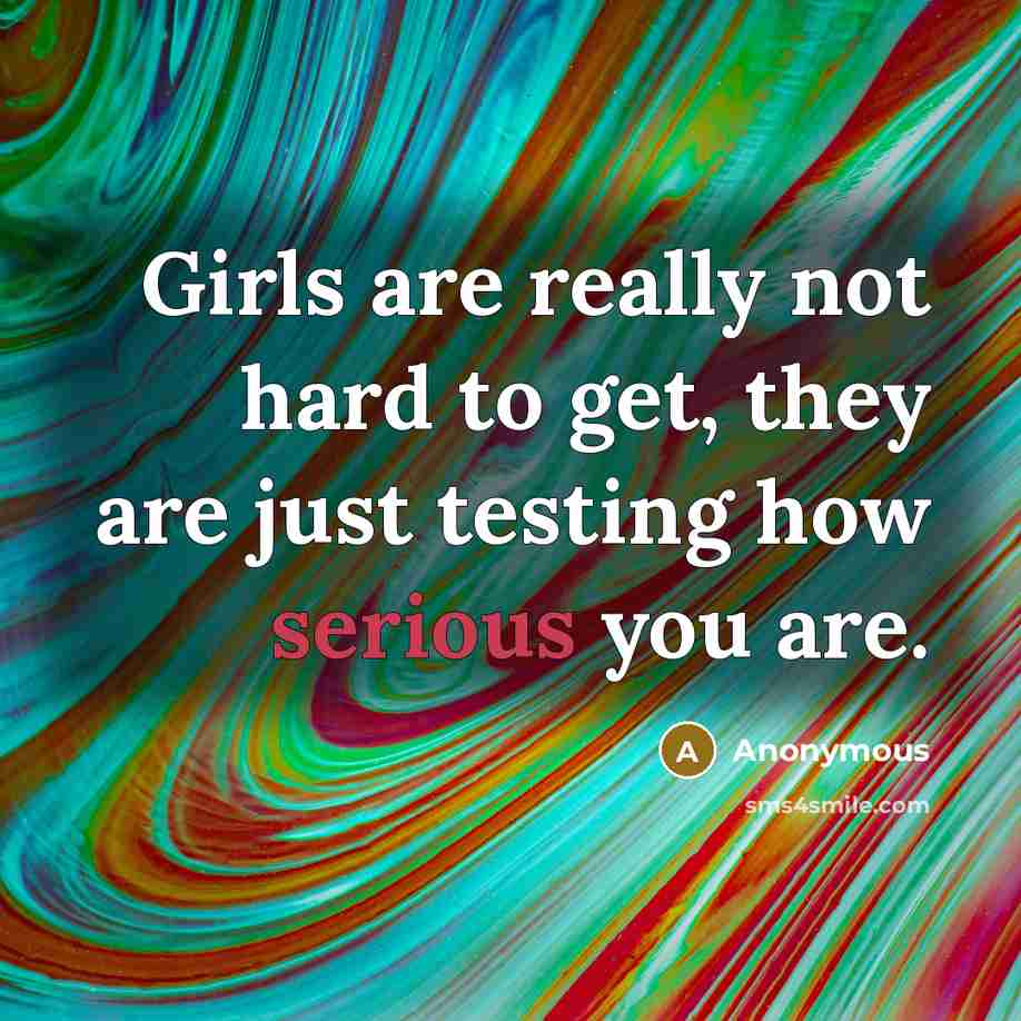 “Girls are really not hard to get, they are just…” quote by Anonymous