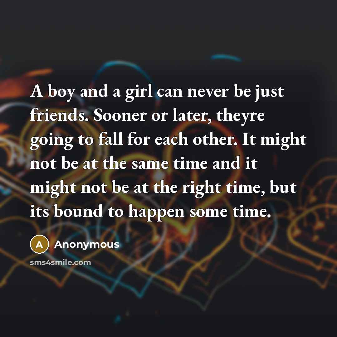“A boy and a girl can never be just friends.…” quote by Anonymous