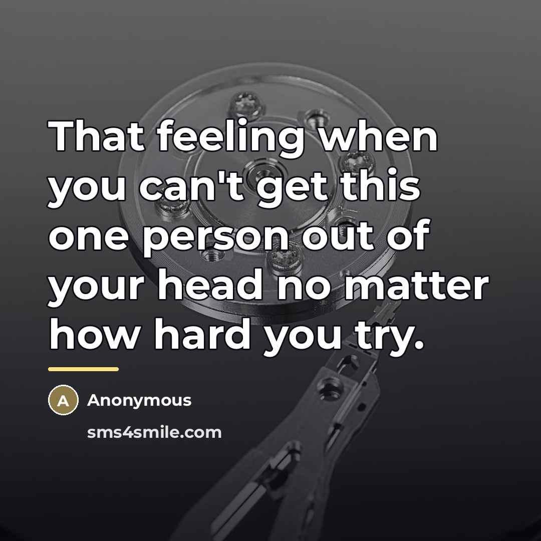 “That feeling when you can't get this one person out…” quote by Anonymous