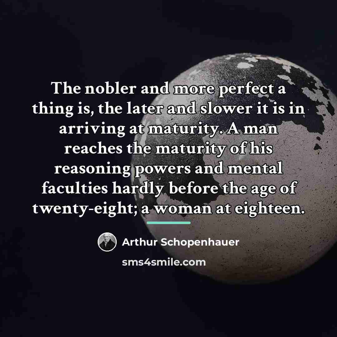 “The nobler and more perfect a thing is, the later…” quote by Arthur Schopenhauer