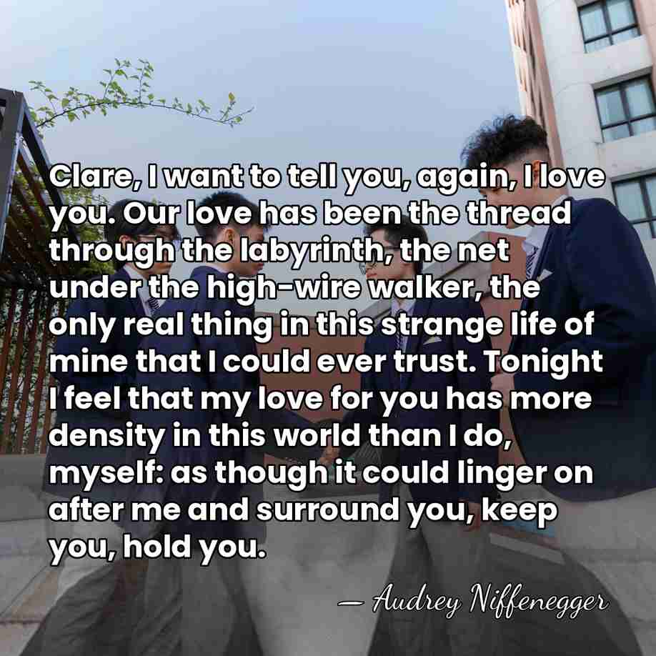 Clare, I want to tell you, again, I love you. Our love&hellip; - Audrey Niffenegger