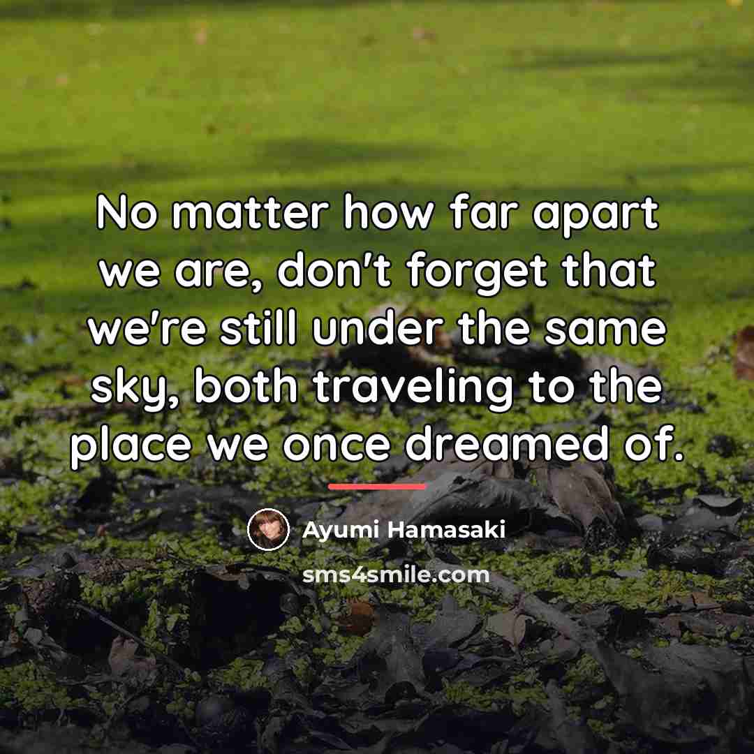 “No matter how far apart we are, don't forget that…” quote by Ayumi Hamasaki