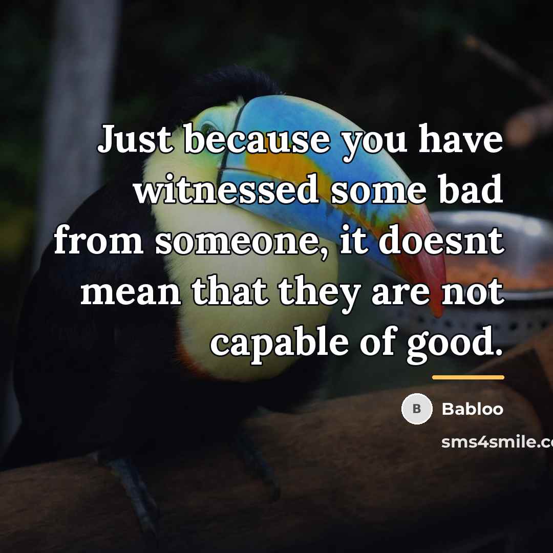 “Just because you have witnessed some bad from someone, it…” quote by Babloo