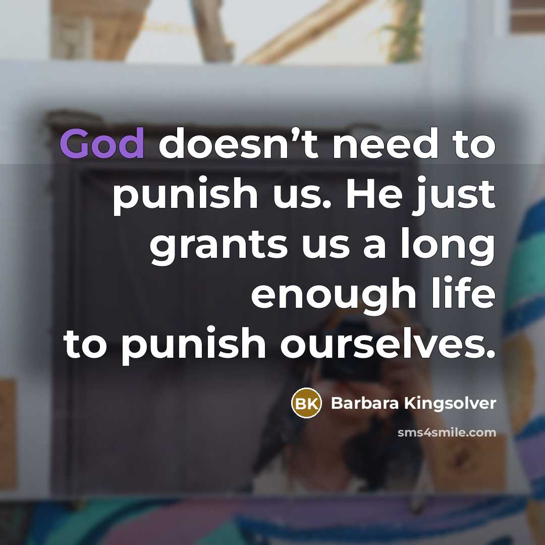 “God doesn’t need to punish us. He just grants us…” quote by Barbara Kingsolver