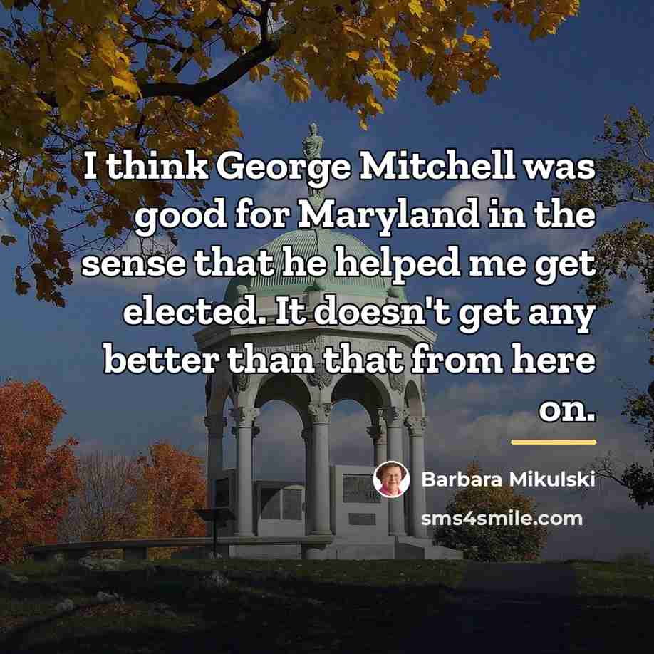 “I think George Mitchell was good for Maryland in the…” quote by Barbara Mikulski
