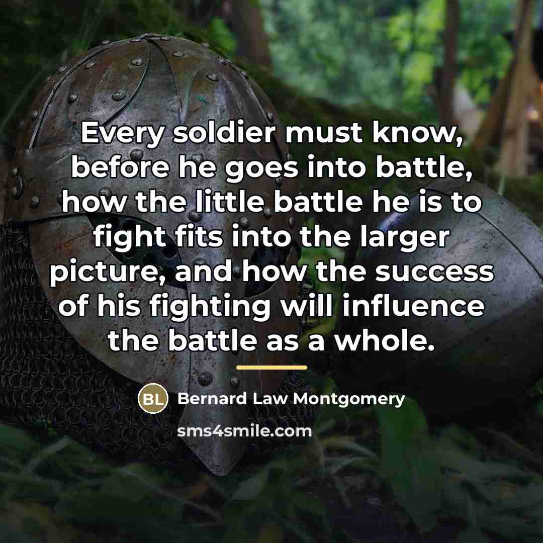 “Every soldier must know, before he goes into battle, how…” quote by Bernard Law Montgomery