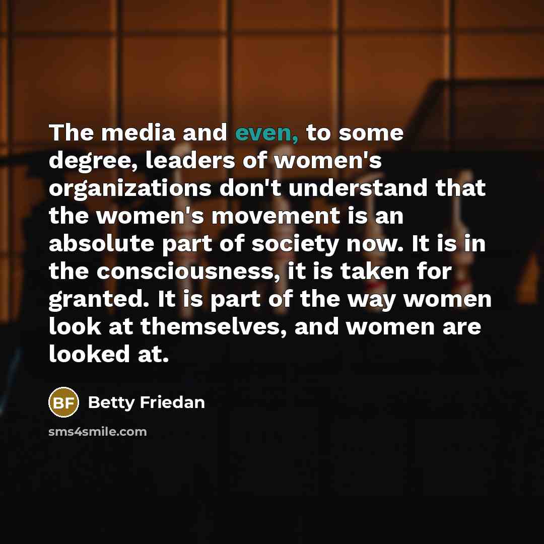 “The media and even, to some degree, leaders of women's…” quote by Betty Friedan