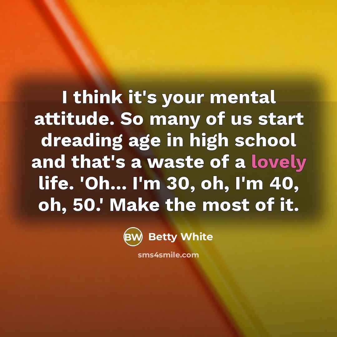 “I think it's your mental attitude. So many of us…” quote by Betty White