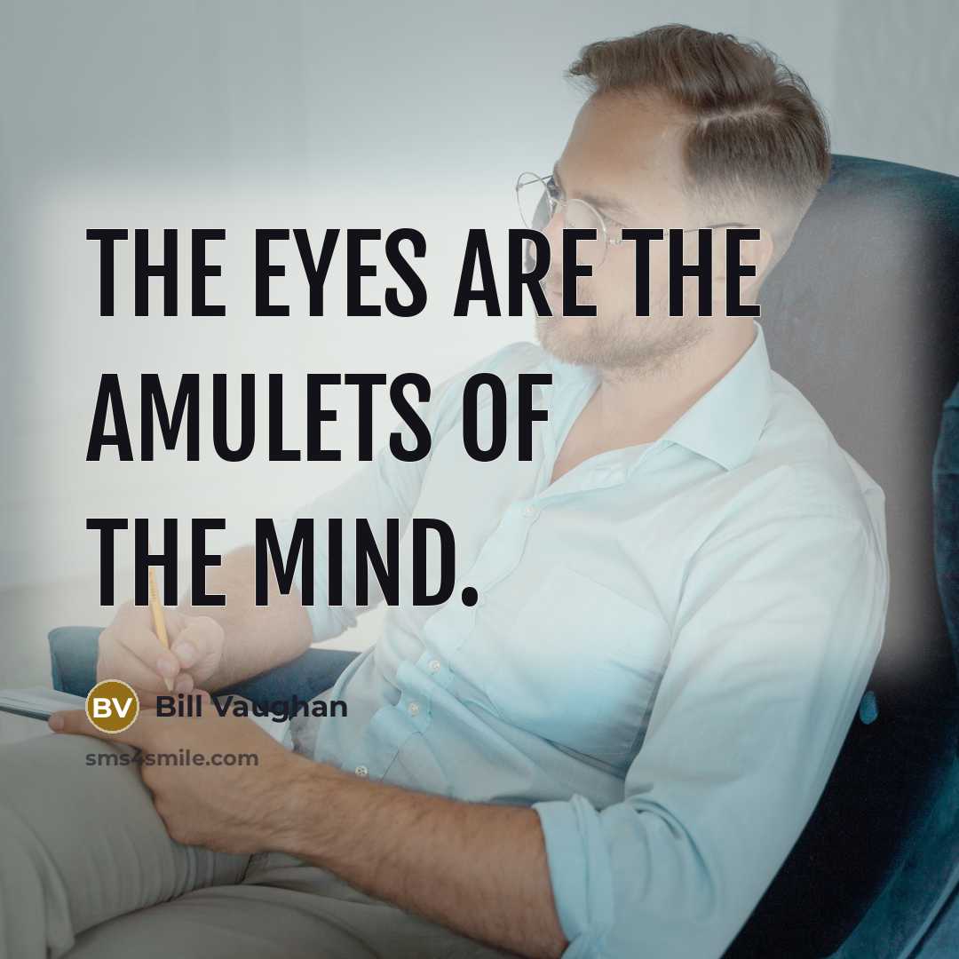 “The eyes are the amulets of the mind.…” quote by Bill Vaughan