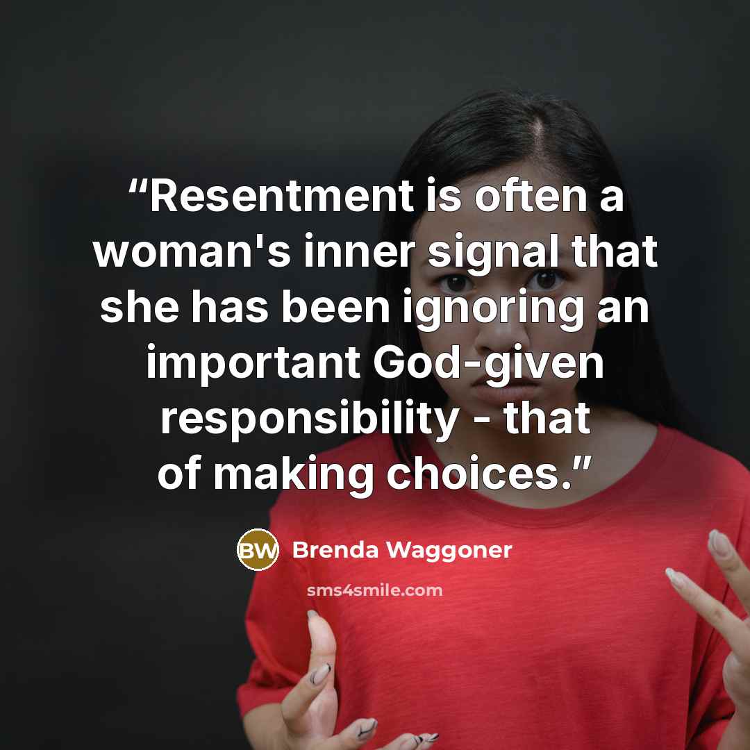 “Resentment is often a woman's inner signal that she has been ignoring an important God-given responsibility - that of making choices.” quote by Brenda Waggoner