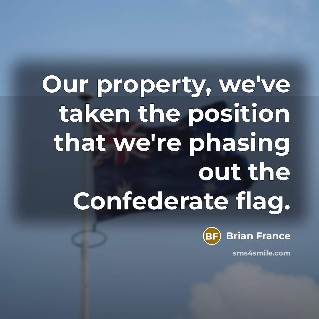 “Our property, we've taken the position that we're phasing out…” quote by Brian France