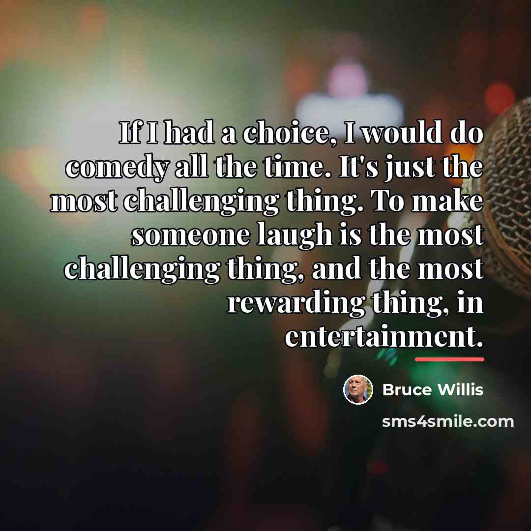 “If I had a choice, I would do comedy all…” quote by Bruce Willis
