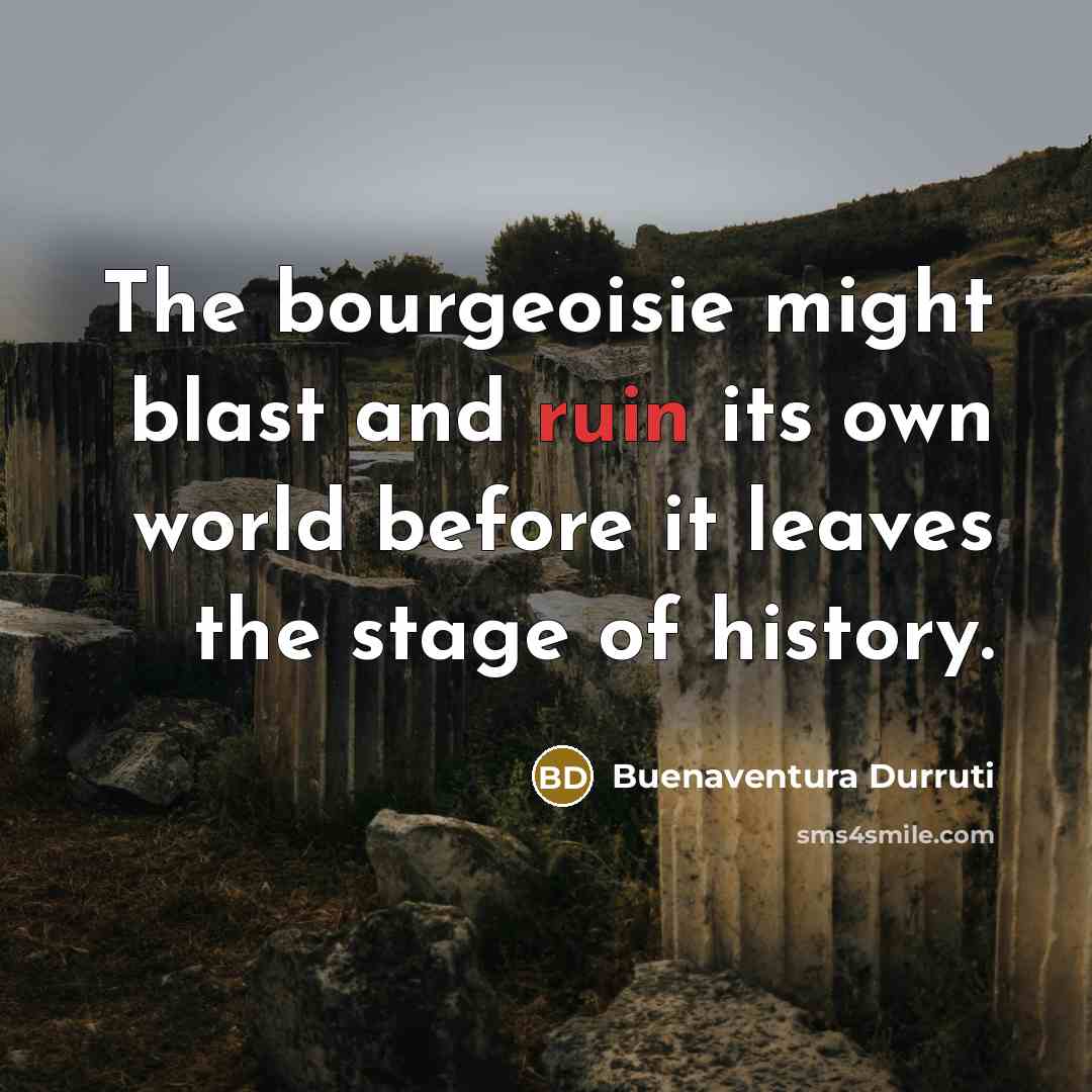 “The bourgeoisie might blast and ruin its own world before…” quote by Buenaventura Durruti
