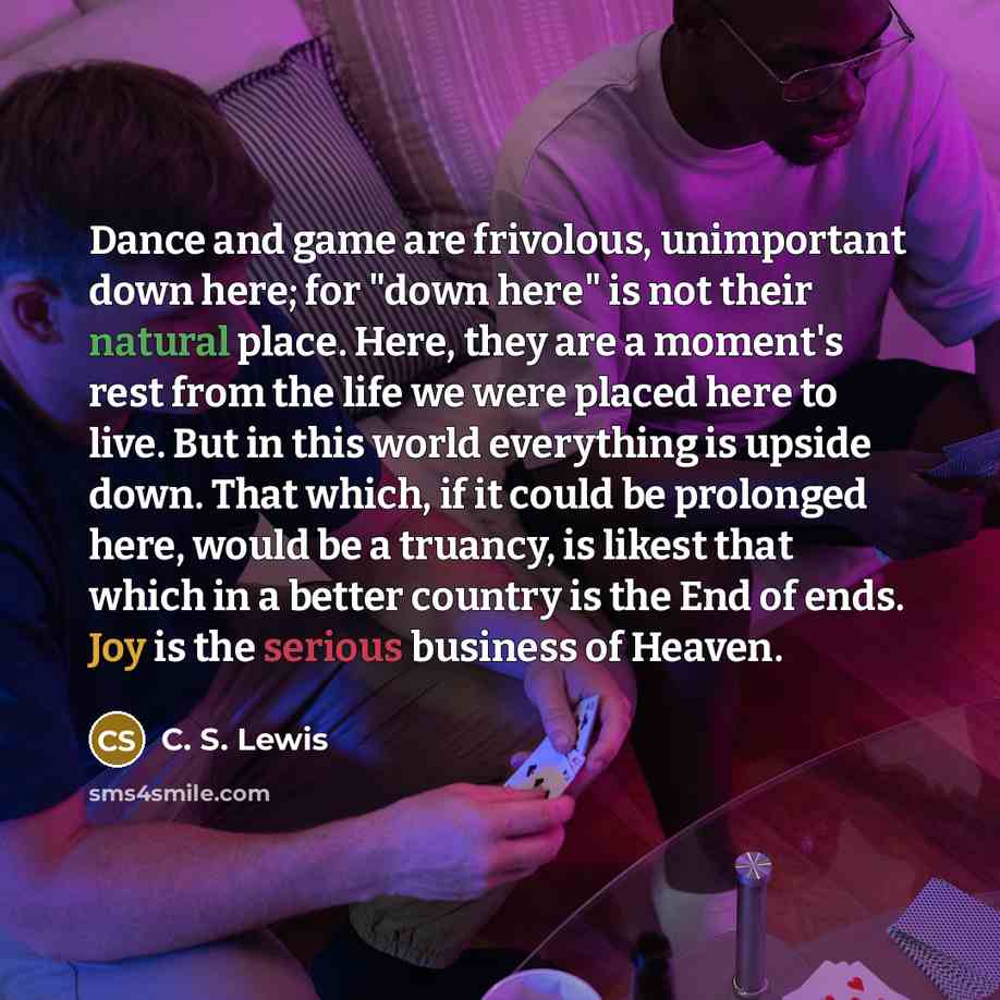“Dance and game are frivolous, unimportant down here; for "down…” quote by C. S. Lewis