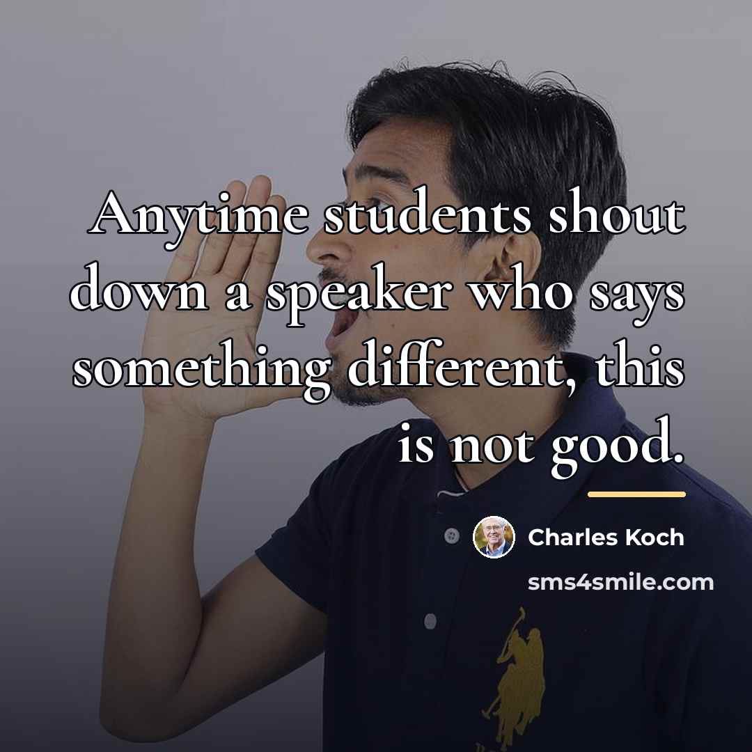“Anytime students shout down a speaker who says something different,…” quote by Charles Koch
