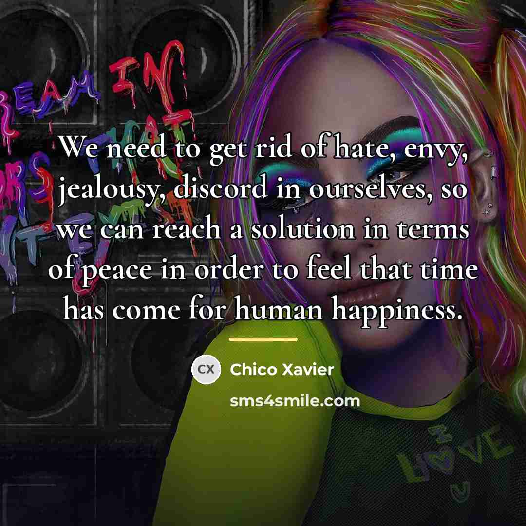 “We need to get rid of hate, envy, jealousy, discord…” quote by Chico Xavier