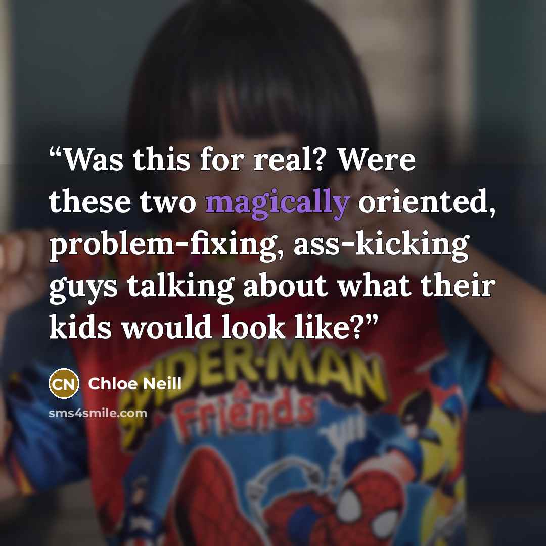 “Was this for real? Were these two magically oriented, problem-fixing, ass-kicking guys talking about what their kids would look like?” quote by Chloe Neill