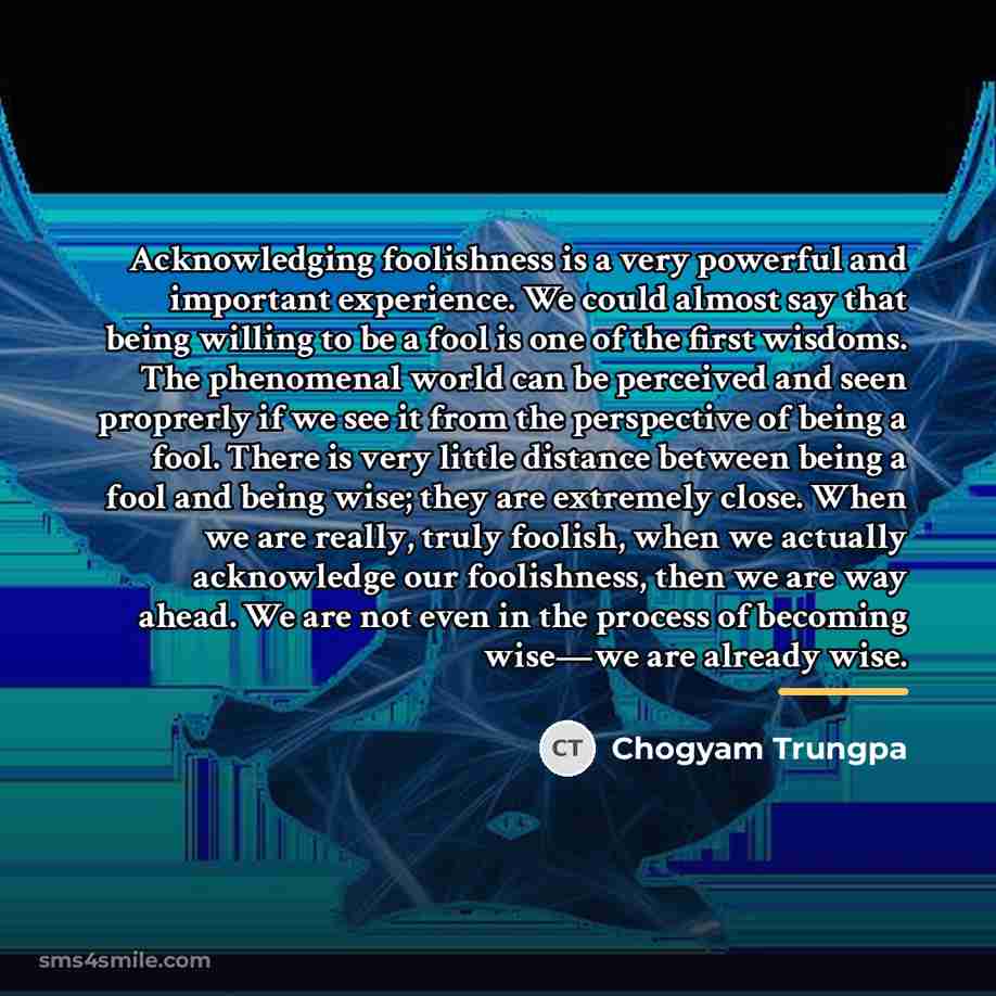 “Acknowledging foolishness is a very powerful and important experience. We…” quote by Chogyam Trungpa