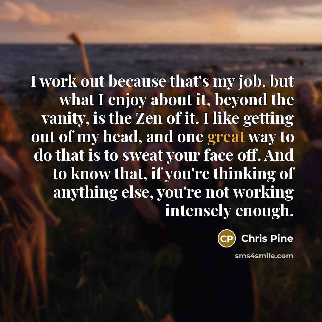 “I work out because that's my job, but what I…” quote by Chris Pine