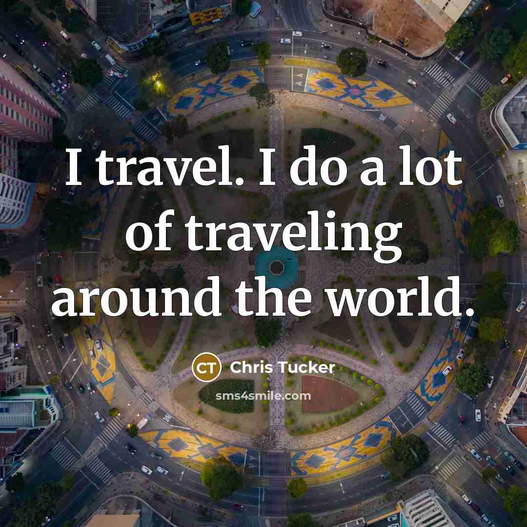 “I travel. I do a lot of traveling around the…” quote by Chris Tucker