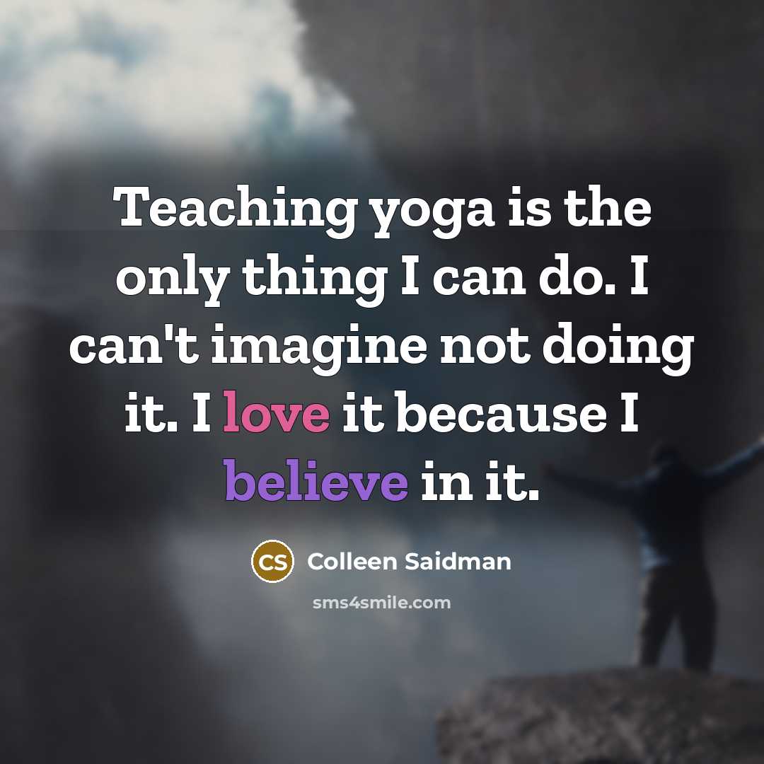 “Teaching yoga is the only thing I can do. I…” quote by Colleen Saidman