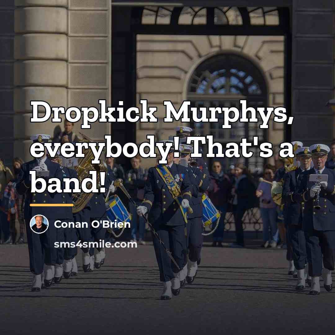 “Dropkick Murphys, everybody! That's a band!…” quote by Conan O'Brien