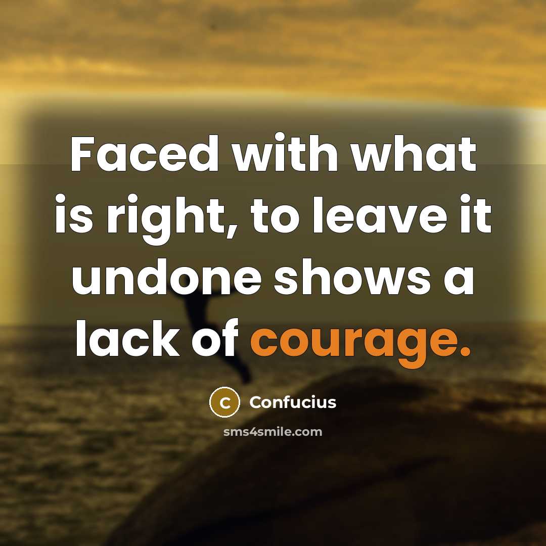 “Faced with what is right, to leave it undone shows…” quote by Confucius