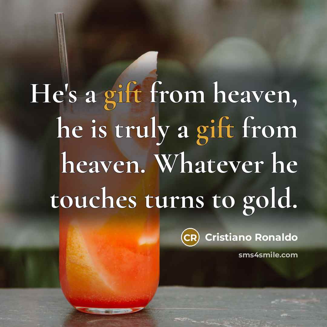 “He's a gift from heaven, he is truly a gift…” quote by Cristiano Ronaldo