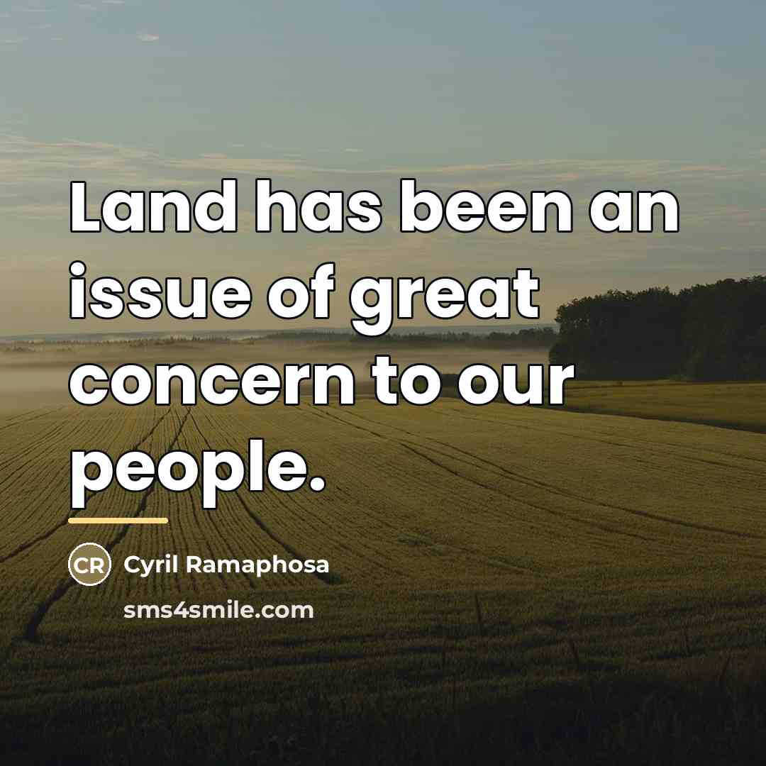 “Land has been an issue of great concern to our…” quote by Cyril Ramaphosa