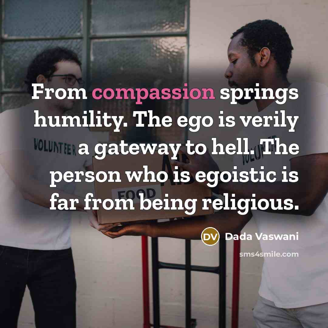 “From compassion springs humility. The ego is verily a gateway…” quote by Dada Vaswani