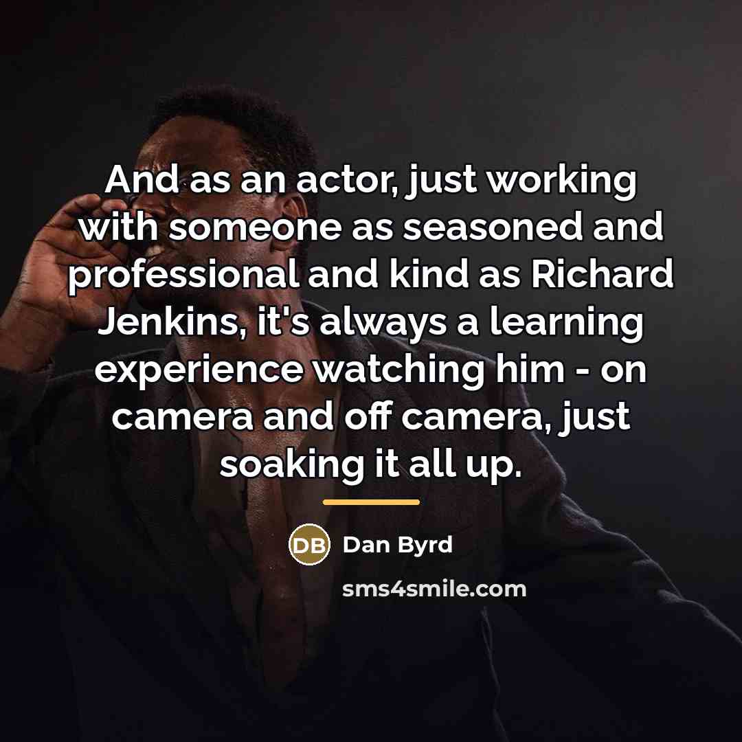 “And as an actor, just working with someone as seasoned…” quote by Dan Byrd